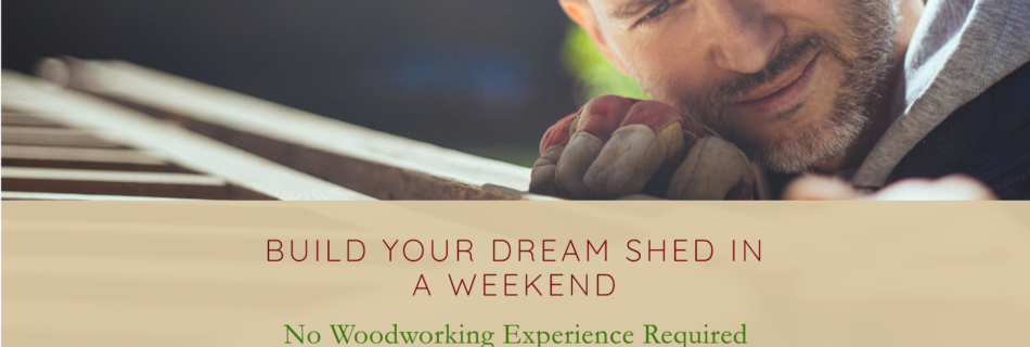 Build your dream shed in a weekend with a man wearing work gloves looking at his project with wood and aligning it.